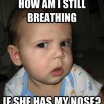 Baby Memes - how am i still breathing