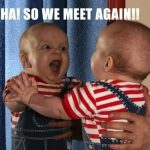 Funny Baby Memes - so we meet again