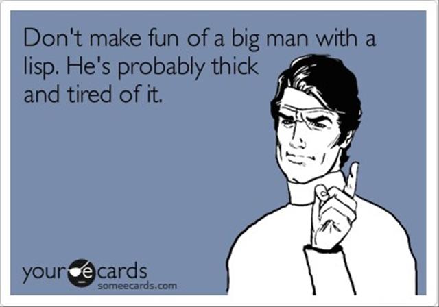 Funny Memes - Ecards - man with a lisp