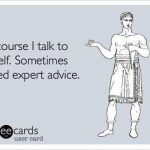 Funny Memes - Ecards - of course i talk to myself