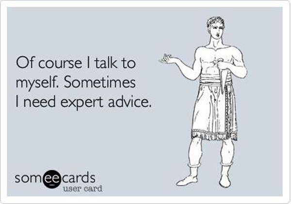 Funny Memes - Ecards - of course i talk to myself