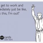 Funny Ecards - ever get to work