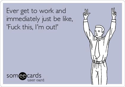 Funny Ecards - ever get to work