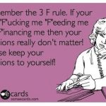 Funny Memes - Ecards - remember the 3 f rule