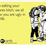 Funny Memes - Ecards - stop editing