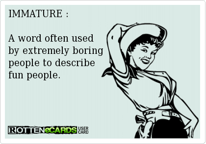 Funny Ecards - immature definition