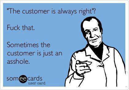 Funny Memes - Ecards - the customer is always right