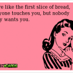 Funny Ecards - first slice of bread