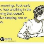 Funny Ecards - fuck mornings