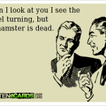 Funny Memes - Ecards - the hamster is dead