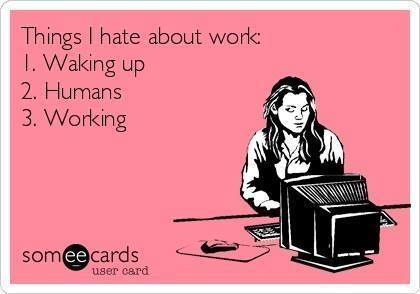Funny Memes - Ecards - things i hate about work