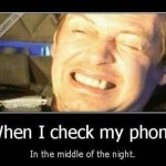 Funny Memes - when i check my phone