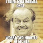 Funny Memes -i tried to be normal