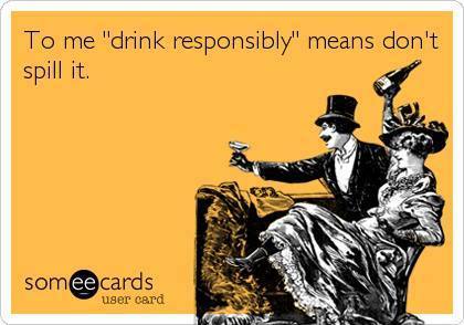 Funny Ecards - drink responsibly