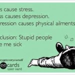 Funny Ecards - idiots cause stress