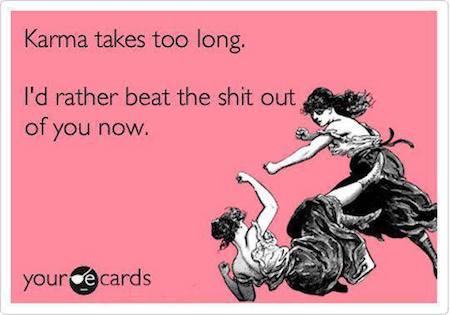 Funny Memes - Ecards - karma takes too long