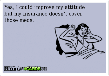 Funny Memes - Ecards - my insurance doesnt cover those meds