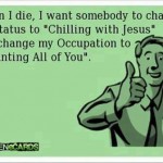 Funny Memes - Ecards - when i die