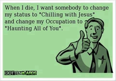 Funny Memes - Ecards - when i die