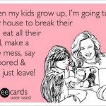Funny Memes - Ecards - when my kids grow up
