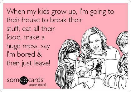 Funny Memes - Ecards - when my kids grow up