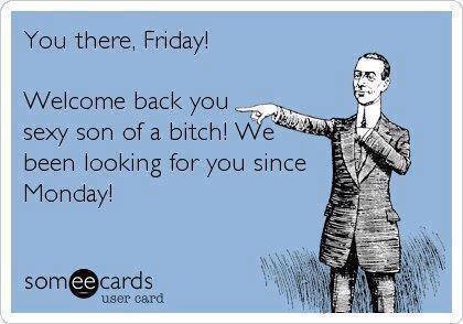 Funny Memes - Ecards - you there friday