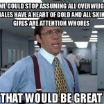Funny Memes - that would be great