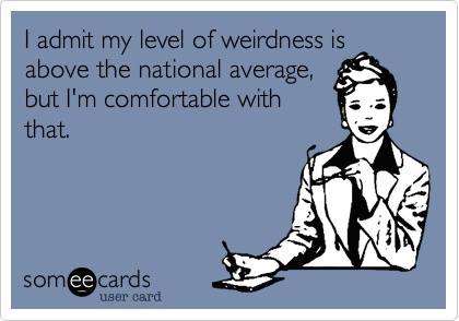 Funny Memes - Ecards - level of weirdness