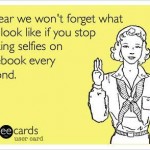 Funny Memes - Ecards - posting selfies
