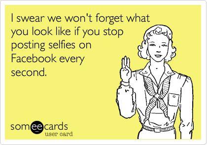 Funny Memes - Ecards - posting selfies