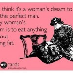 Funny Ecards - every womans dream