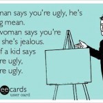 Funny Memes - Ecards - ya youre ugly