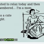 Funny Ecards: Being a mom